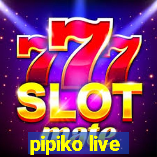 pipiko live